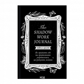 Книга The Shadow Work Journal. Как Принять Себя и Противостоять Предубеждениям, Разрушающим Жизнь К. Шахин